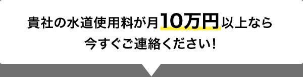 貴社の水道使用料が月10万円以上なら今すぐご連絡ください！